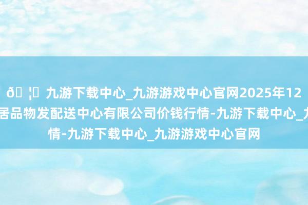 🦄九游下载中心_九游游戏中心官网2025年12月11日南京农副居品物发配送中心有限公司价钱行情-九游下载中心_九游游戏中心官网